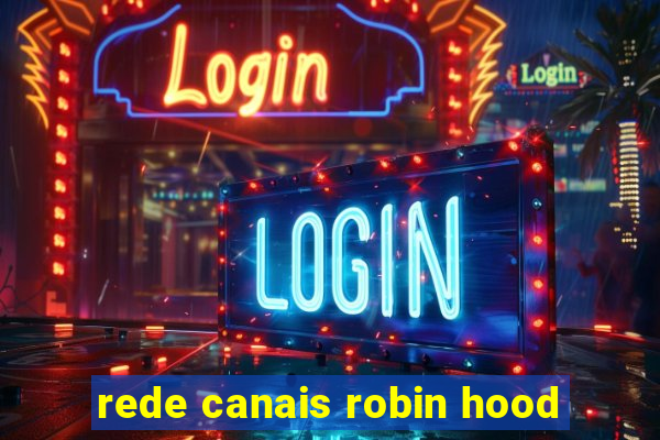 rede canais robin hood